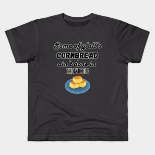 Some of ya'll's cornbread ain't done in the middle Kids T-Shirt